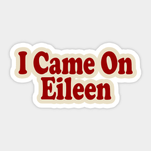 I Came on Eileen Sticker